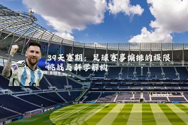 39天赛期:足球赛事编排的极限挑战与科学解构