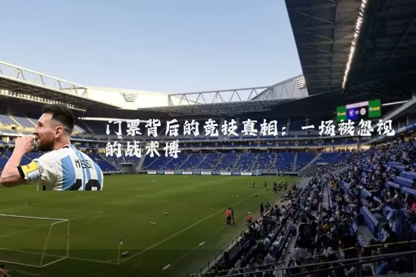 门票背后的竞技真相:一场被忽视的战术博弈