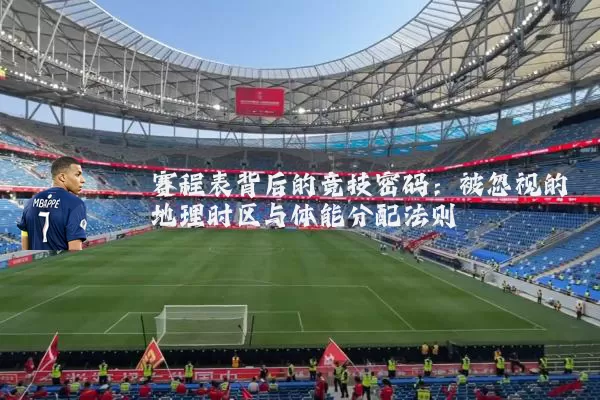 赛程表背后的竞技密码：被忽视的地理时区与体能分配法则