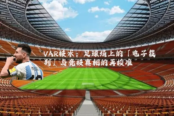 VAR技术:足球场上的「电子裁判」与竞技真相的再校准